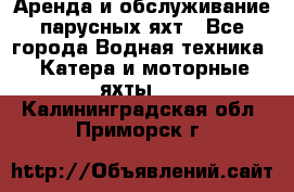 Аренда и обслуживание парусных яхт - Все города Водная техника » Катера и моторные яхты   . Калининградская обл.,Приморск г.